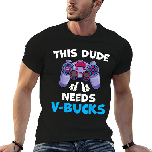 Funny This Dude Needs V-Bucks Will Work For Bucks Gamer  Affordable Price T-Shirt