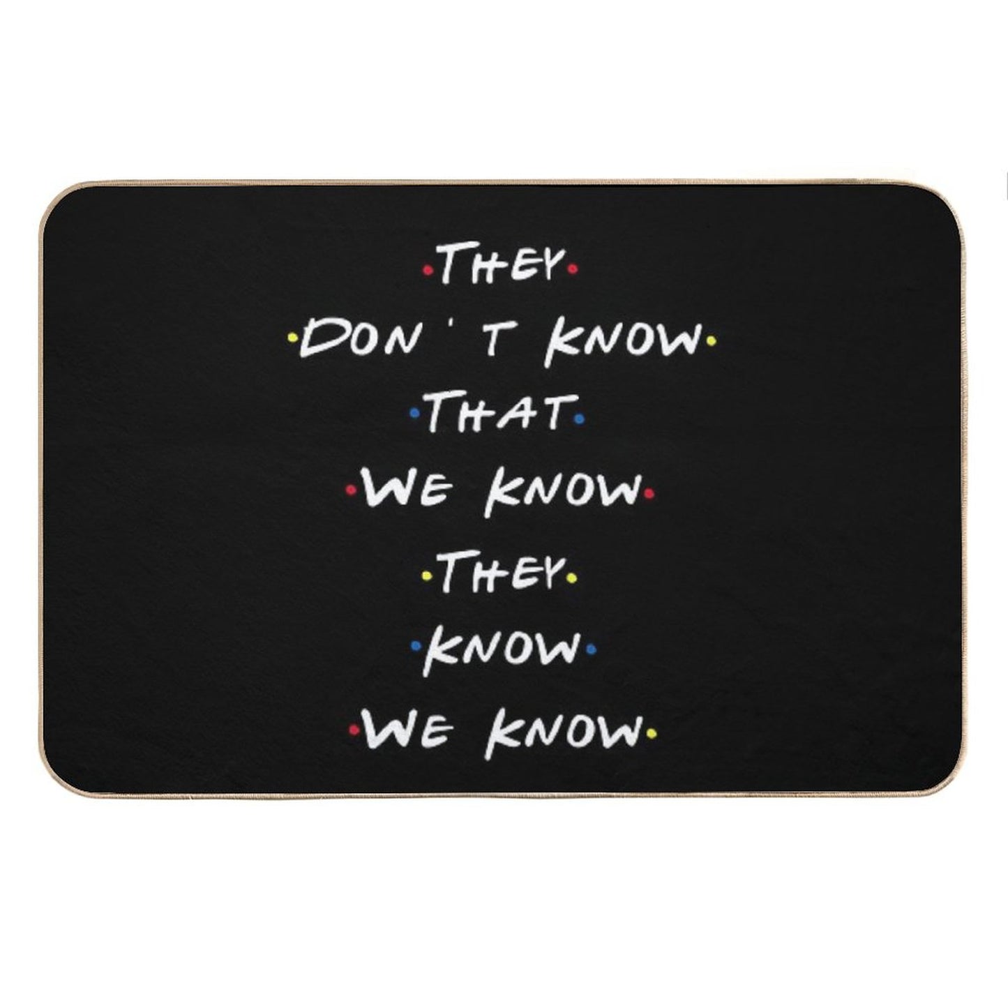 They Dont Know That We Know They Know We Know Bath Mat