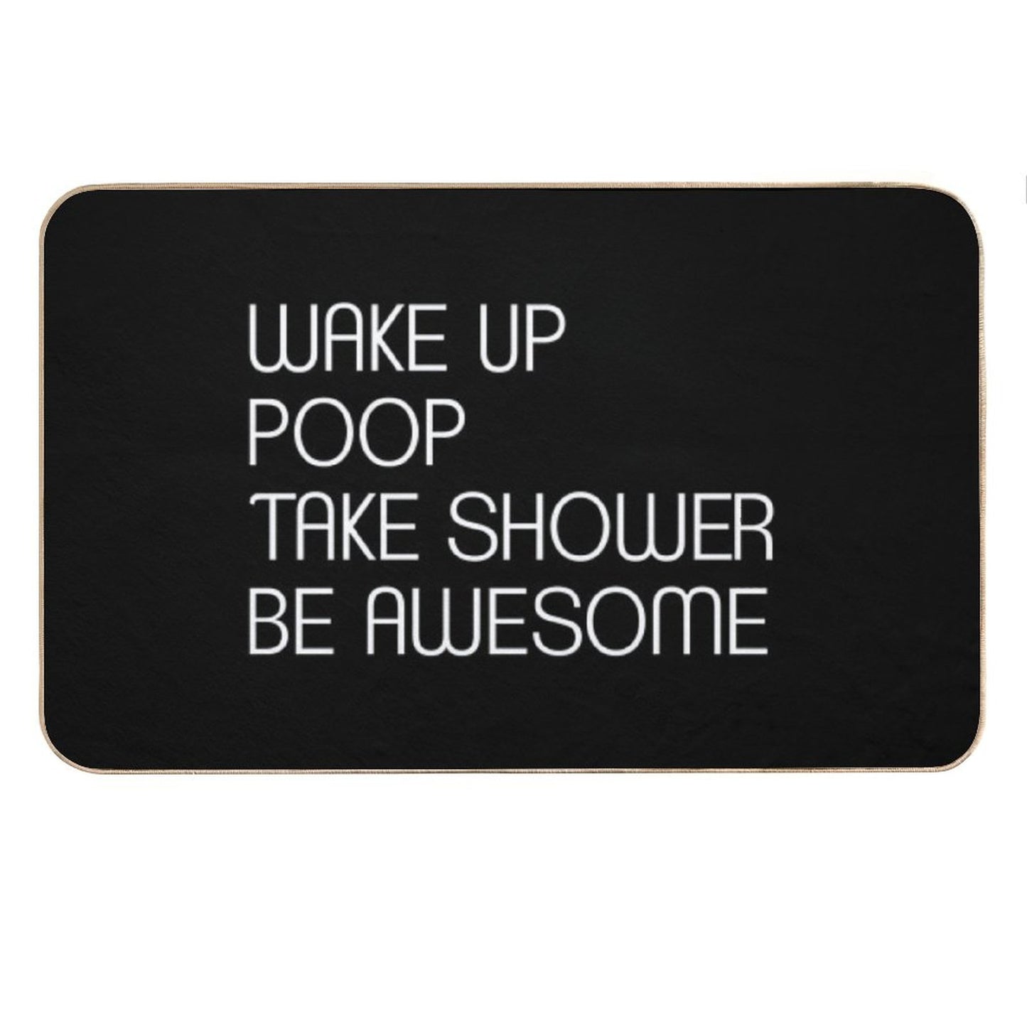 Wake Up Poop Take Shower Be Awesome - Funny Bath Mats Bath Mat