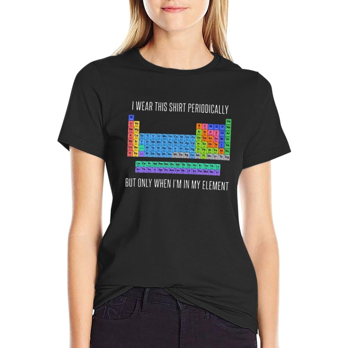 Funny Chemistry T Shirt Gift-I Wear This Shirt Periodically But Only When I'm In My Element for Women Men  High-quality Stitching T-Shirt