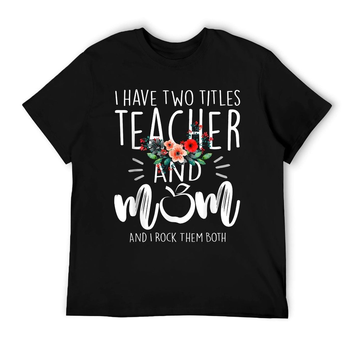I Have Two Titles Teacher And Mom I Rock Them Both Floral T-Shirt