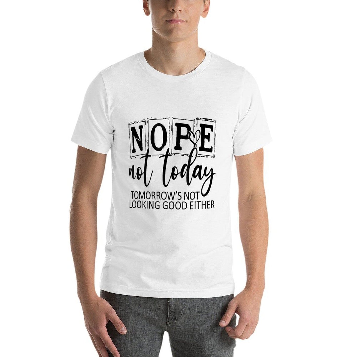 Nope Not Today Tomorrows Not Looking Good Either, Funny  Wrinkle-resistant T-Shirt