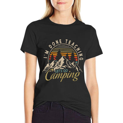 I&#39;m Done Teaching Let&#39;s Go Camping Teacher Camping Lover T-Shirt