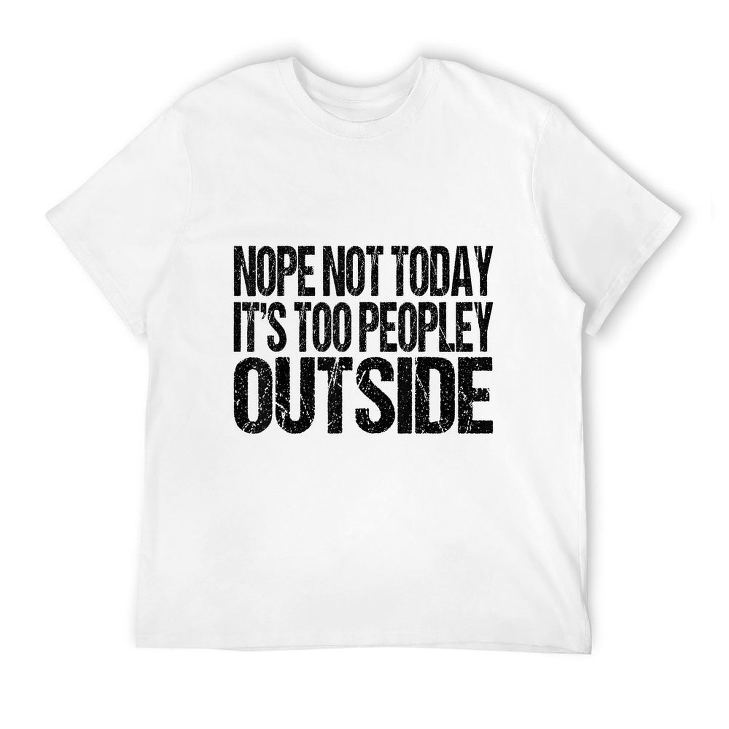 Nope Not Today Its Too Peopley Outside Funny Introvert Lazy Comfortable T-Shirt