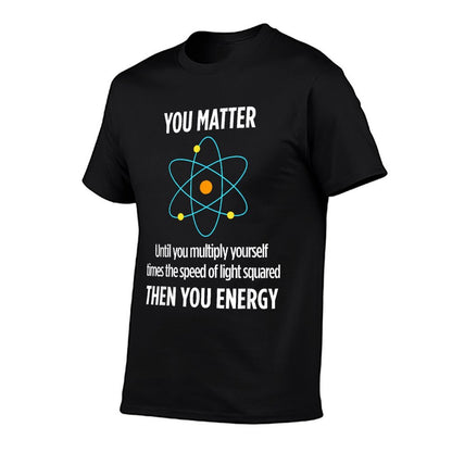 You Matter You Energy Funny Physicist Physics Lover T-Shirt