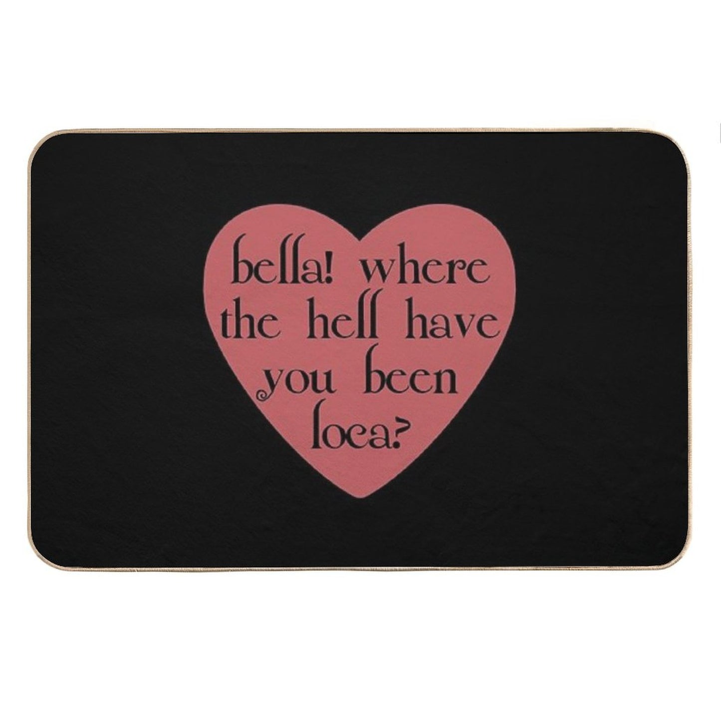 Bella! Where The Hell Have You Been Loca Bath Mat