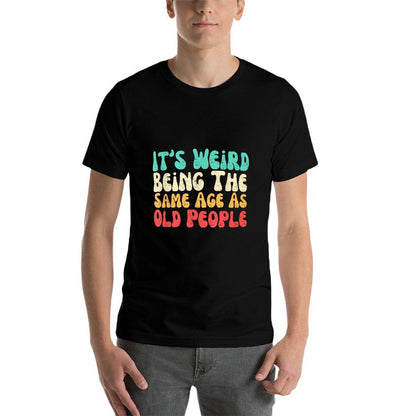 It's Weird Being The Same Age As Old People  High-quality Stitching T-Shirt