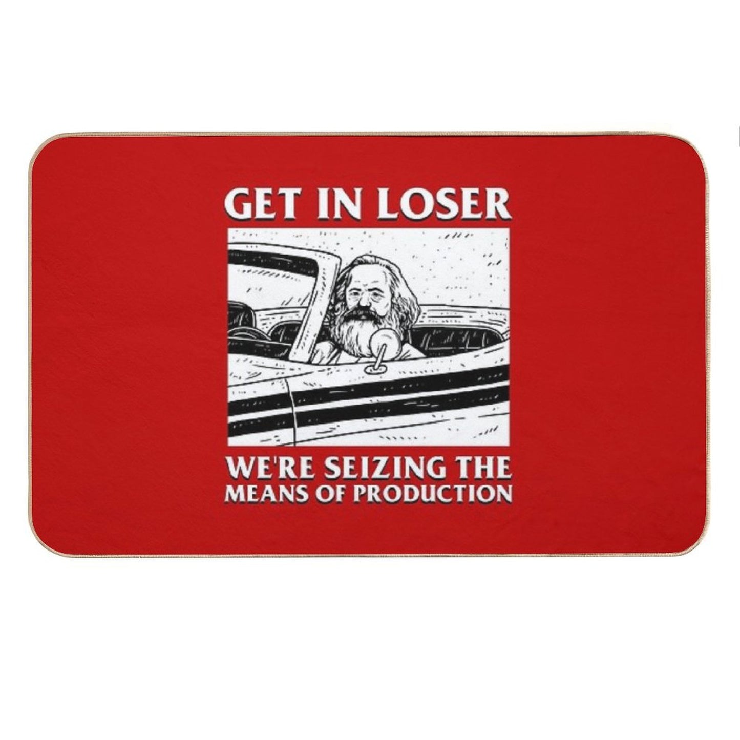 Get In Loser We're Seizing The Means Of Production Bath Mat