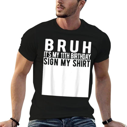 Bruh It&#39;s My 11th Birthday Sign My Shirt 11 Year Old T-Shirt