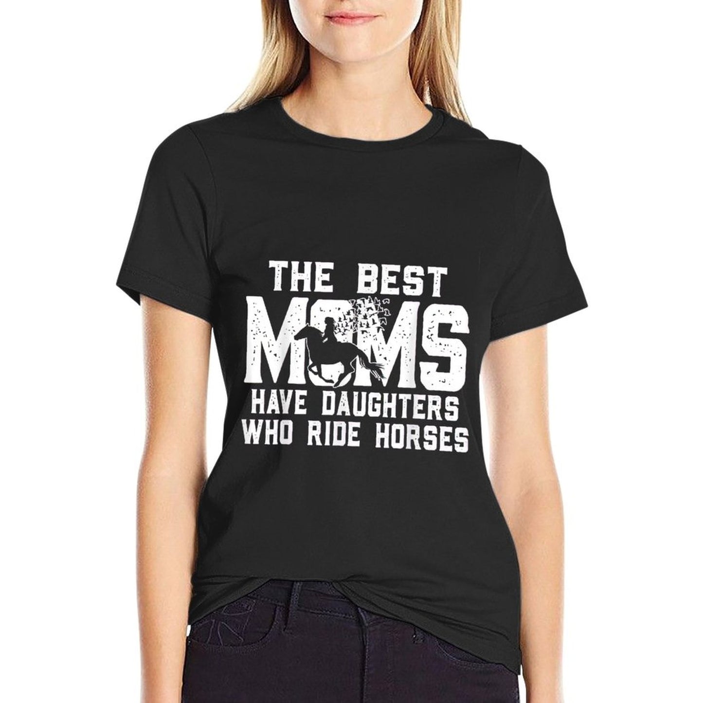 The Best Moms Have Daughters Who Ride Horses Mother&#39;s Day T-Shirt