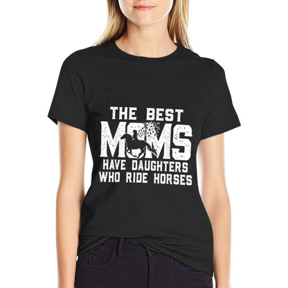 The Best Moms Have Daughters Who Ride Horses Mother&#39;s Day T-Shirt