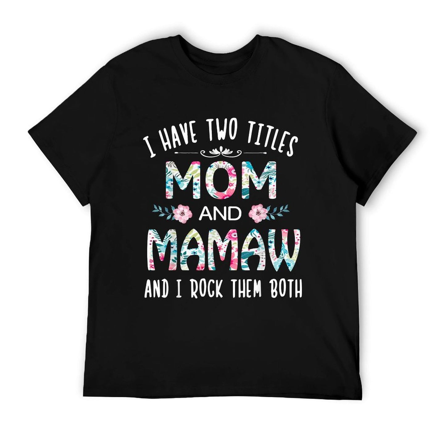 I Have Two Titles Mom And MAMAW Flower Tee for MAMAW T-Shirt