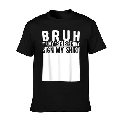 Bruh It&#39;s My 13th Birthday Sign My Shirt 13 Year Old T-Shirt