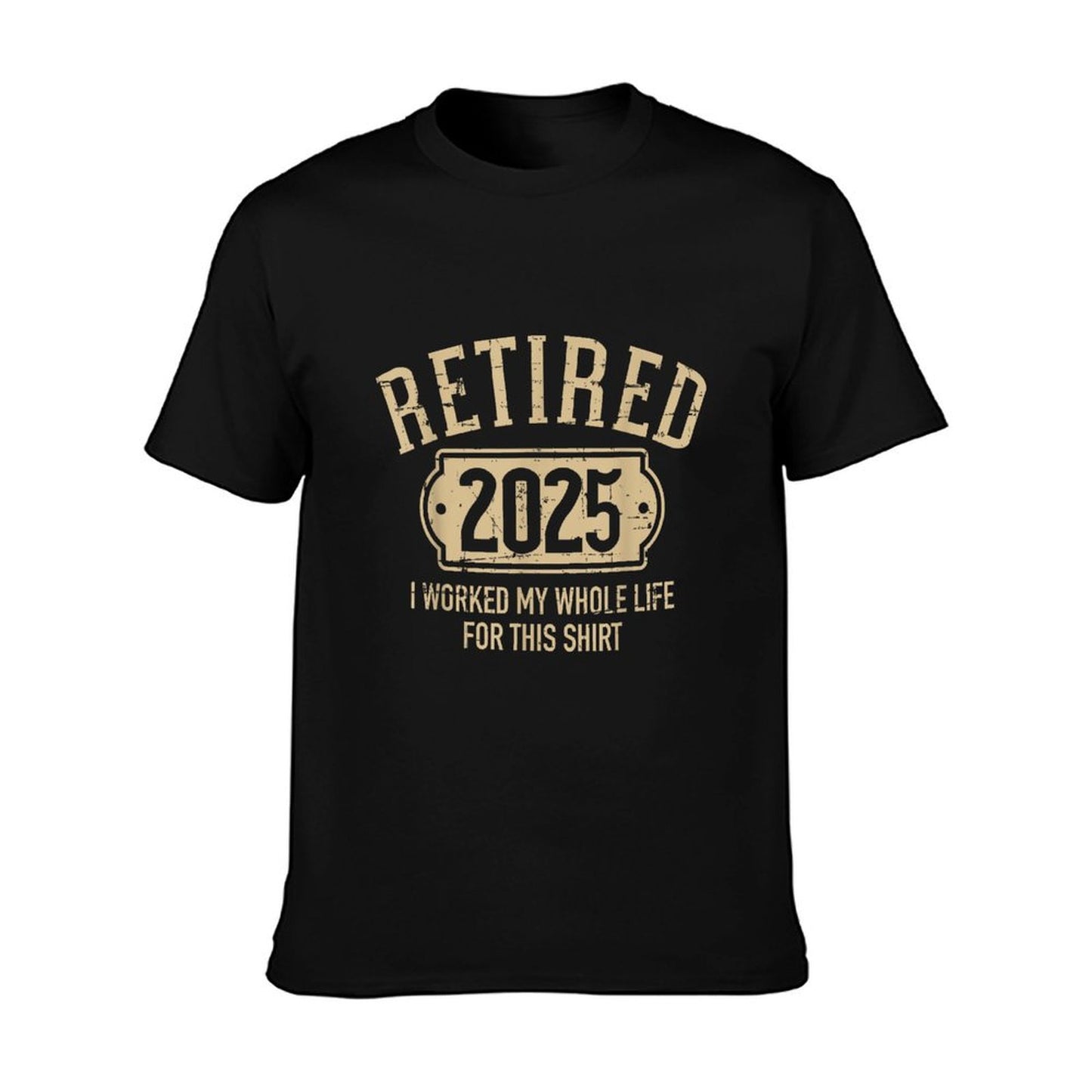 Retired 2025 Retirement Worked Whole Life for This T-Shirt