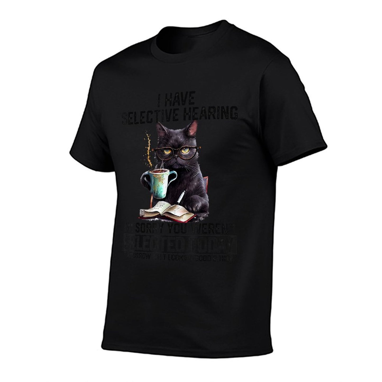 Sarcasm Humor Saying Cat Gift For Mens Womens Funny I Have Selective Hearing You Werent Selected Cat Humor T-Shirt