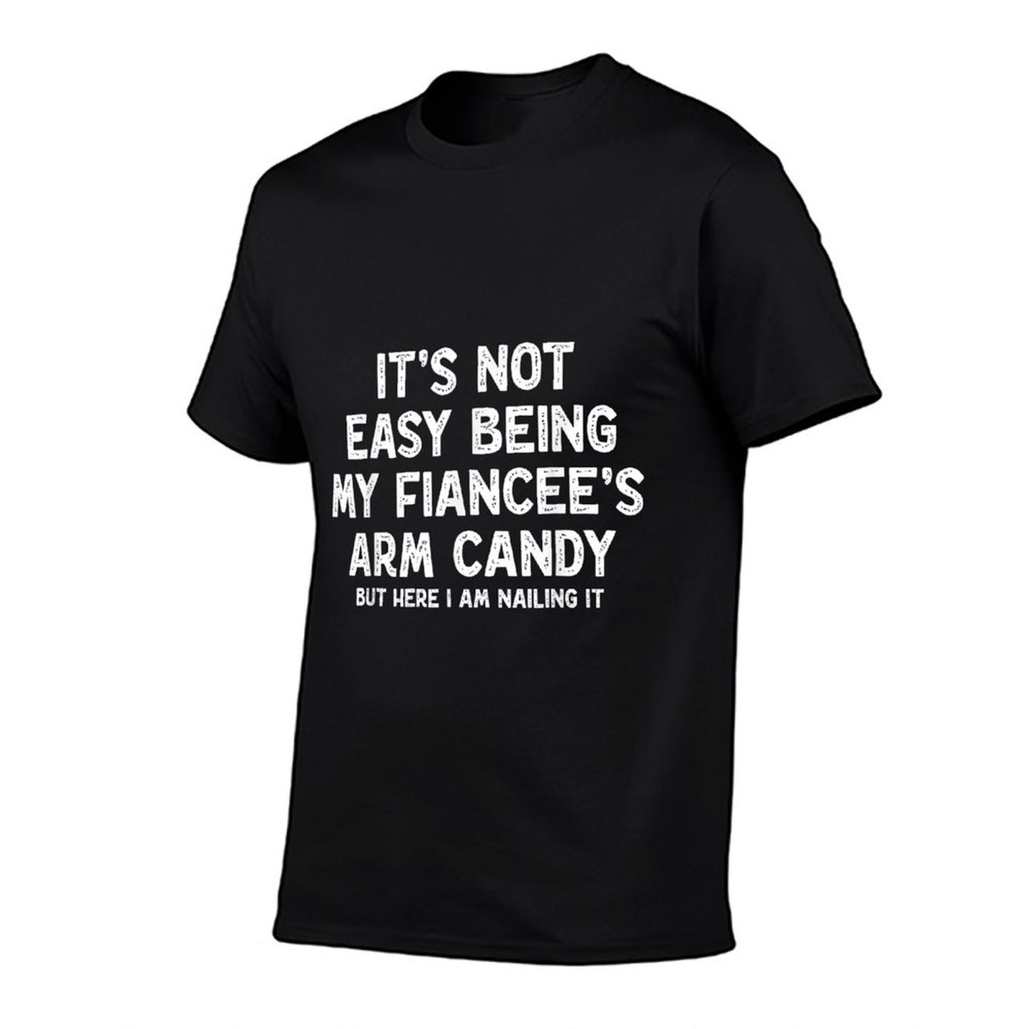 Not Easy Being My Fiancee&#39;s Arm Candy Funny Engagement Joke T-Shirt