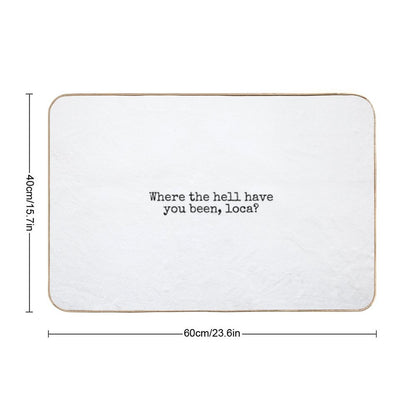 Where The Hell Have You Been Loca Bath Mat