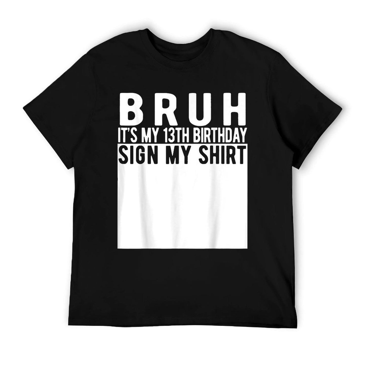 Bruh It&#39;s My 13th Birthday Sign My Shirt 13 Year Old T-Shirt