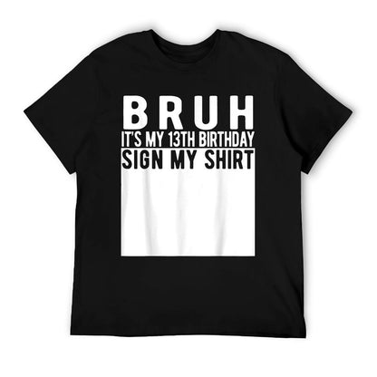 Bruh It&#39;s My 13th Birthday Sign My Shirt 13 Year Old T-Shirt