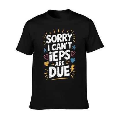 Sorry I Can&#39;T Ieps Are Due Cute Elementary Teacher Iep, Sped T-Shirt