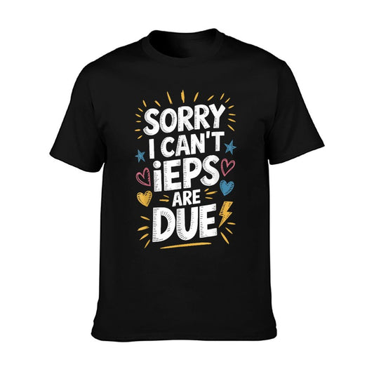 Sorry I Can&#39;T Ieps Are Due Cute Elementary Teacher Iep, Sped T-Shirt