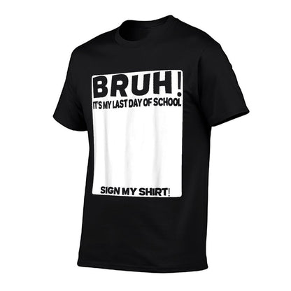 Student Signature Bruh Its My Last Day Of School Sign My  Durable T-Shirt