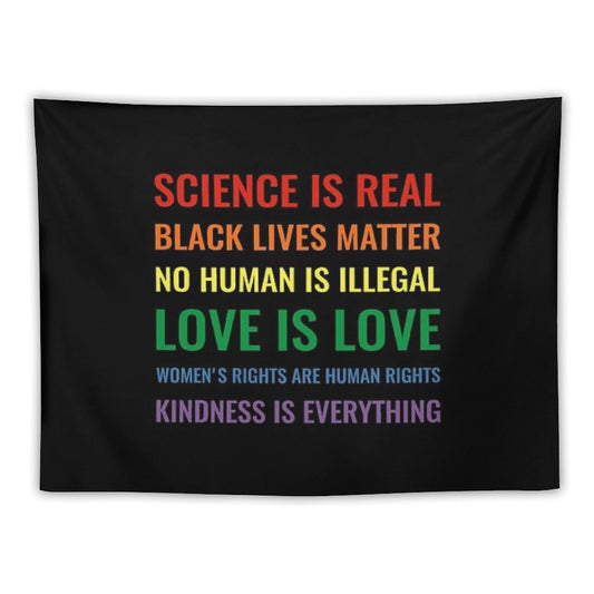 Science Is Real! Black Lives Matter! No Human Is Illegal! Love Is Love! Women's Rights Are Human Rights! Kindness Is Everything! Tapestry