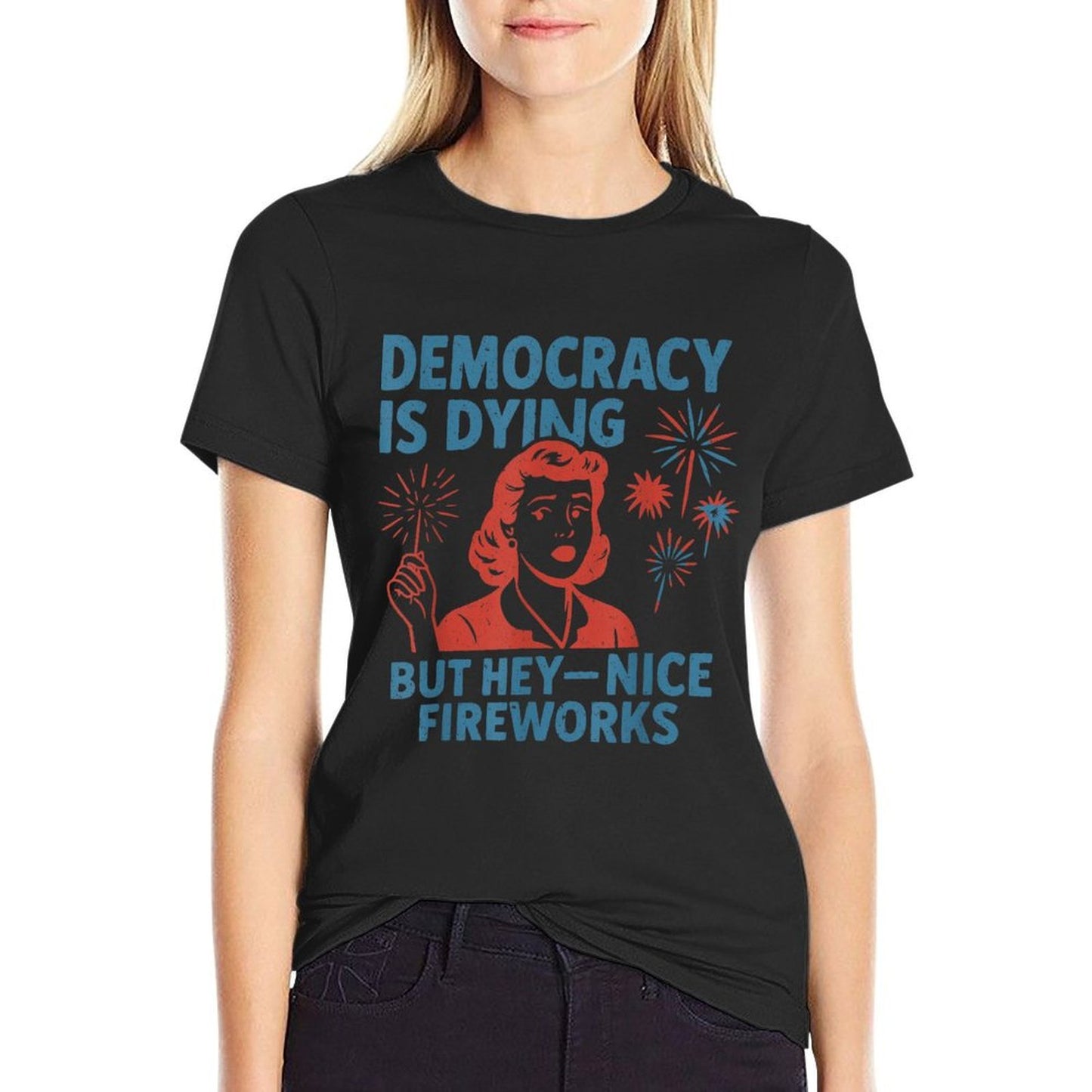 Funny Democracy Is Dying But Hey Nice Fireworks 4th Of July  Summer-ready Fabric T-Shirt