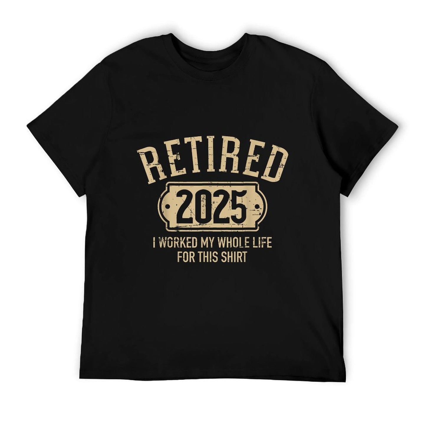 Retired 2025 Retirement Worked Whole Life for This T-Shirt