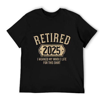 Retired 2025 Retirement Worked Whole Life for This T-Shirt