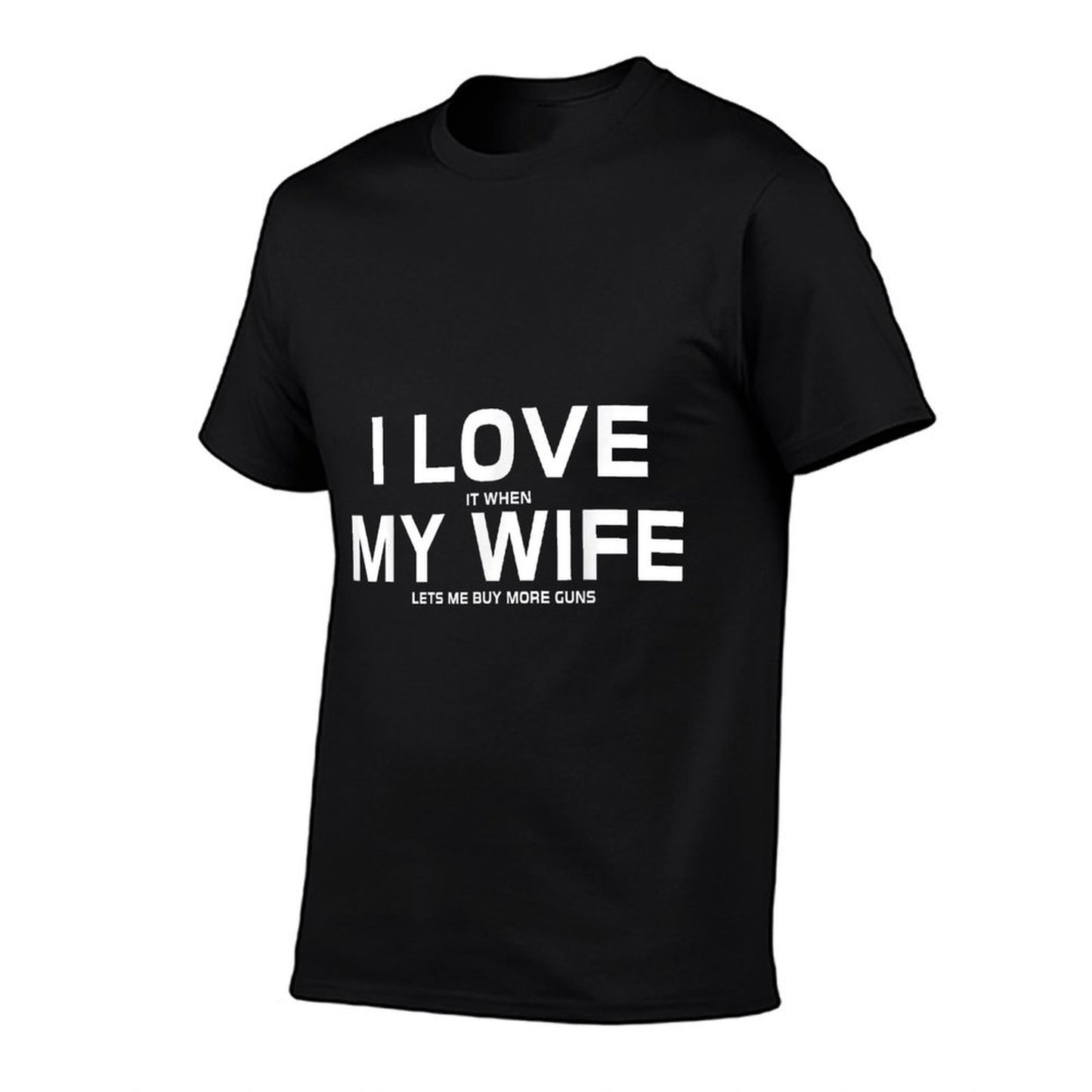 I Love It When My Wife Lets Me Buy More Guns,Short Sleeve Gift T-Shirt