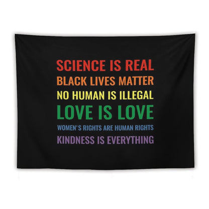 Science Is Real! Black Lives Matter! No Human Is Illegal! Love Is Love! Women's Rights Are Human Rights! Kindness Is Everything! Tapestry