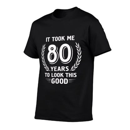 It Took Me 80 Years To Look This Good 80th Birthday T-Shirt