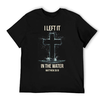 Baptism I Left It In The Water Matthew 28 T-Shirt