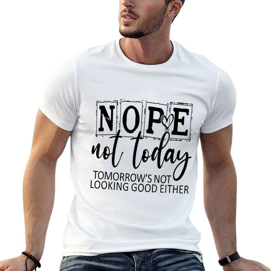 Nope Not Today Tomorrows Not Looking Good Either, Funny  Wrinkle-resistant T-Shirt