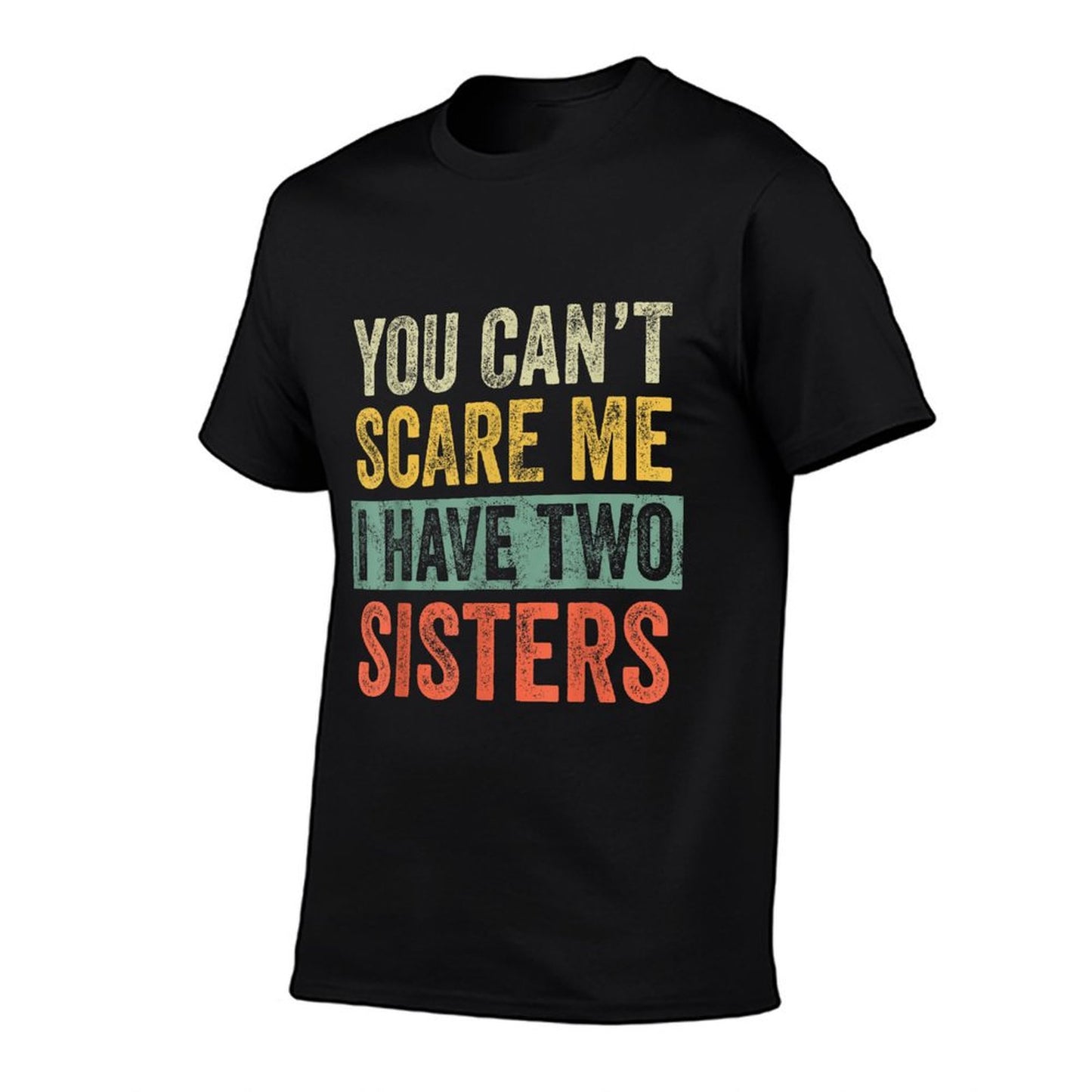 You Can&#39;t Scare Me I Have Two Sisters, Funny Brother Joke T-Shirt