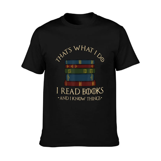 That&#39;s What I Do I Read Books And I Know Things - Reading T-Shirt