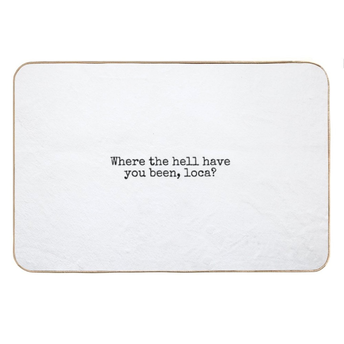 Where The Hell Have You Been Loca Bath Mat