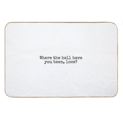 Where The Hell Have You Been Loca Bath Mat