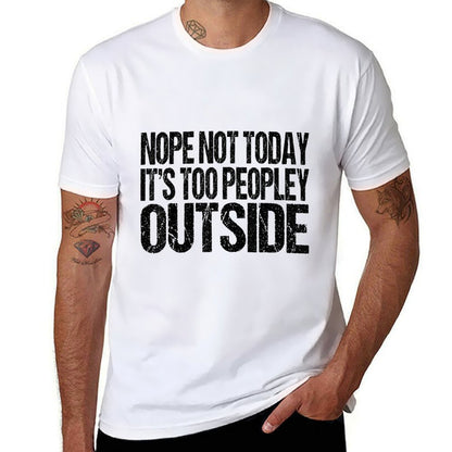 Nope Not Today Its Too Peopley Outside Funny Introvert Lazy Comfortable T-Shirt