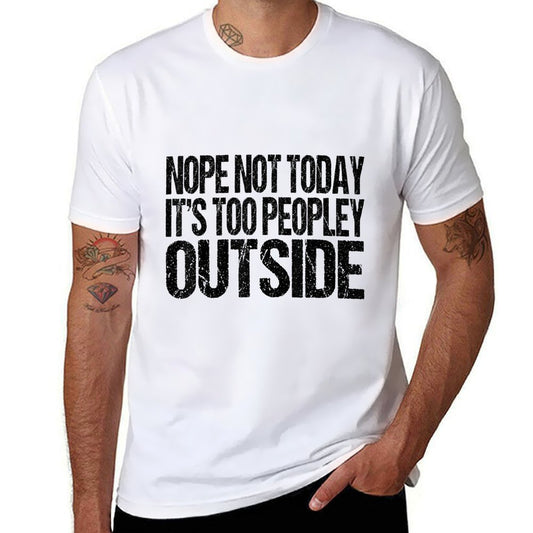 Nope Not Today Its Too Peopley Outside Funny Introvert Lazy Comfortable T-Shirt