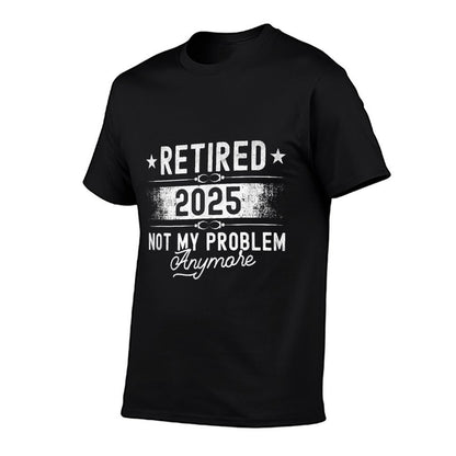 Retirement Retired 2025 Not My Problem Anymore Funny Retires T-Shirt