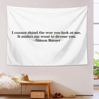 I cannot stand the way you look at me It makes me want to devour you Simon Basset Tapestry