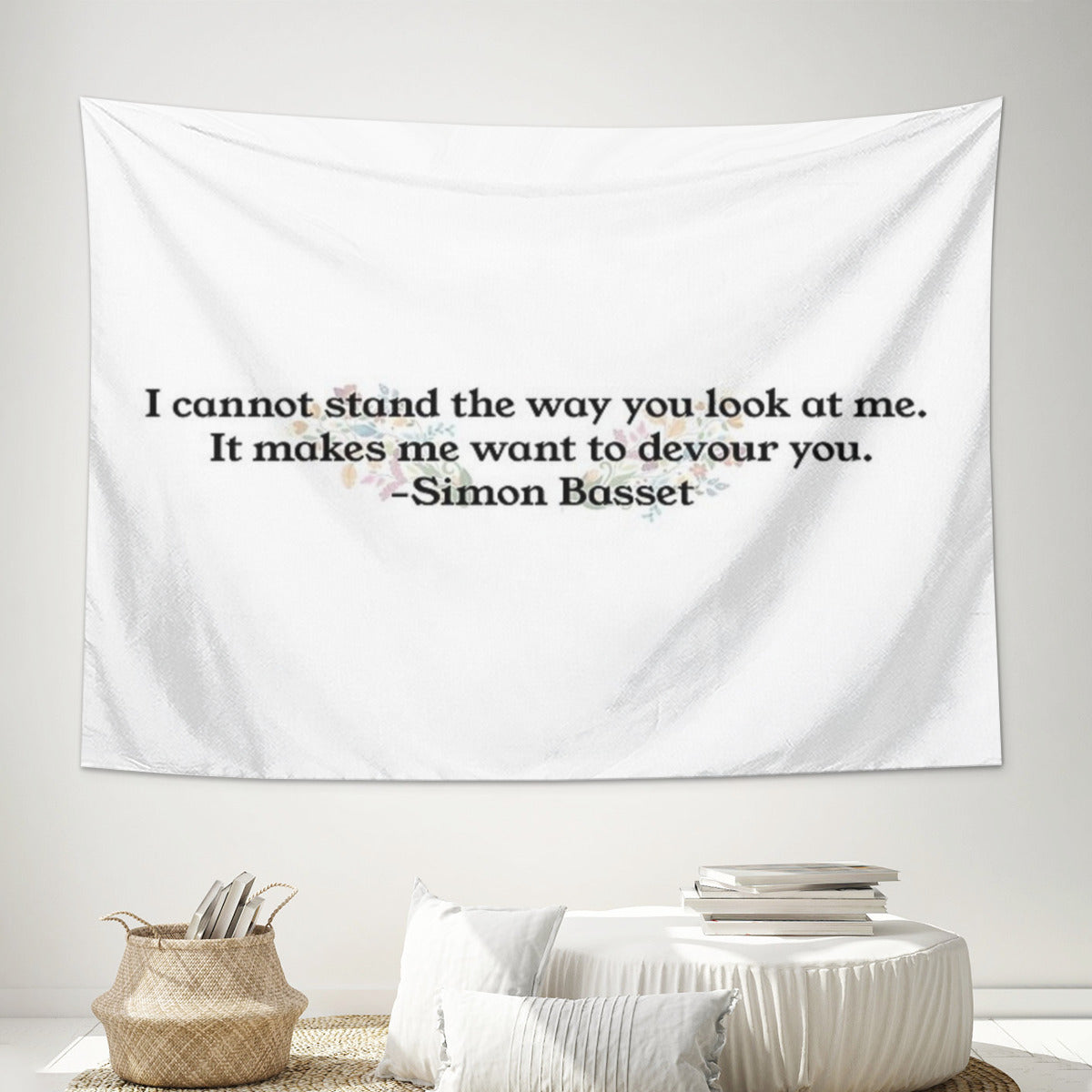 I cannot stand the way you look at me It makes me want to devour you Simon Basset Tapestry